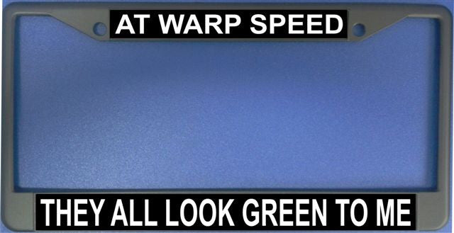 At Warp Speed They All Look Green To Me Black License Plate Frame