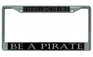 Be A Pirate Chrome License Plate Frame